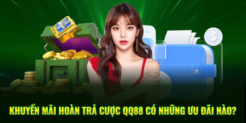 Khuyến mãi hoàn trả cược QQ88 có những ưu đãi nào?